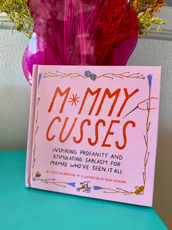 Mommy Cusses: Inspiring Profanity and Stimulating Sarcasm for Mamas Who’ve Seen It All Book