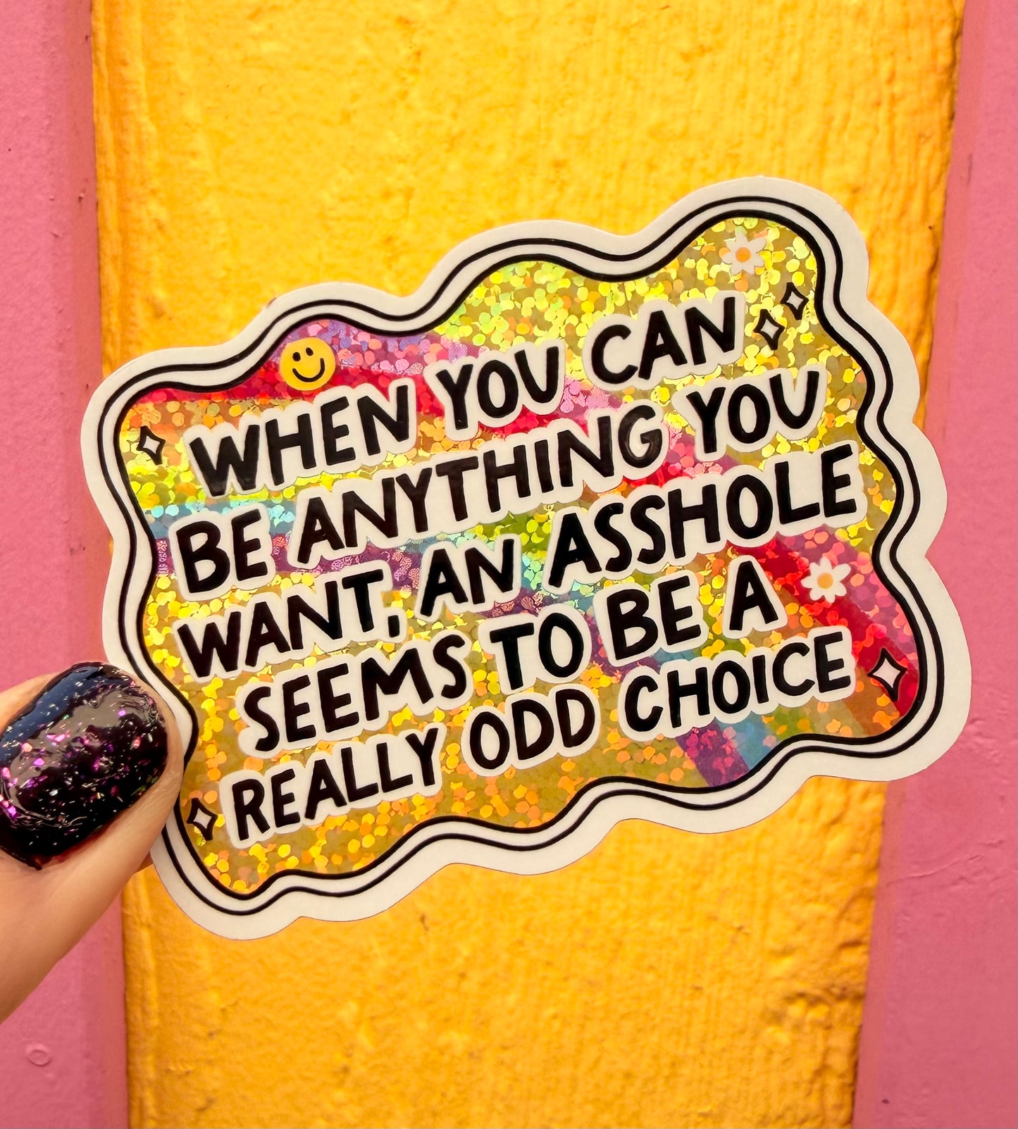 When You Can Be Anything You Want, An Asshole Seems To Be A Really Odd Choice Glitter Sticker