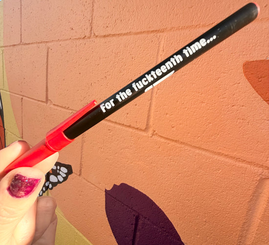 For The Fuckteenth Time Pen