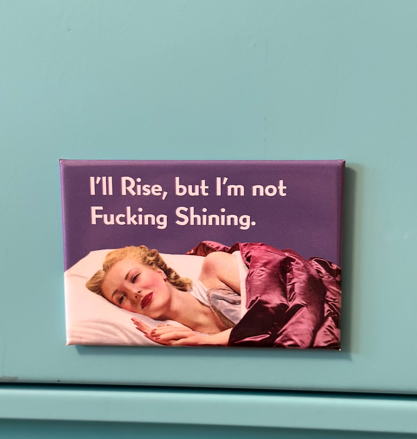 I'll Rise, But I'm Not Fucking Shining Magnet