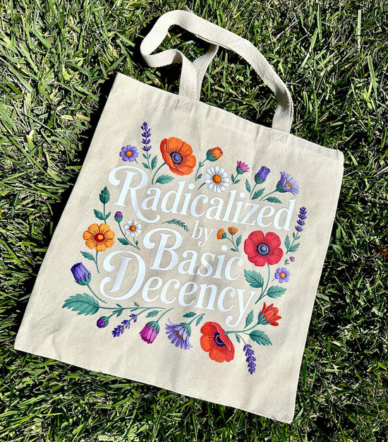 Radicalized By Basic Decency Floral Tote Bag
