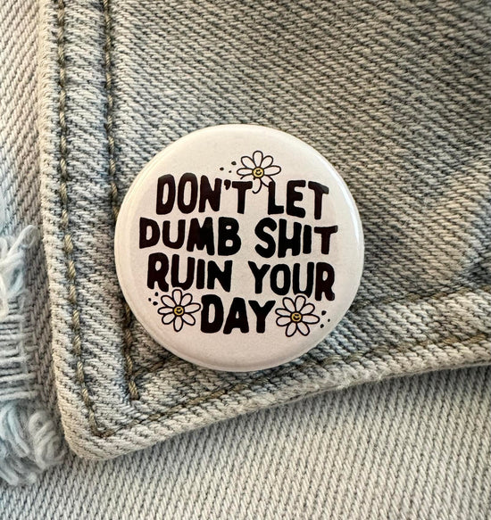 Don't Let Dumb Shit Ruin Your Day Button