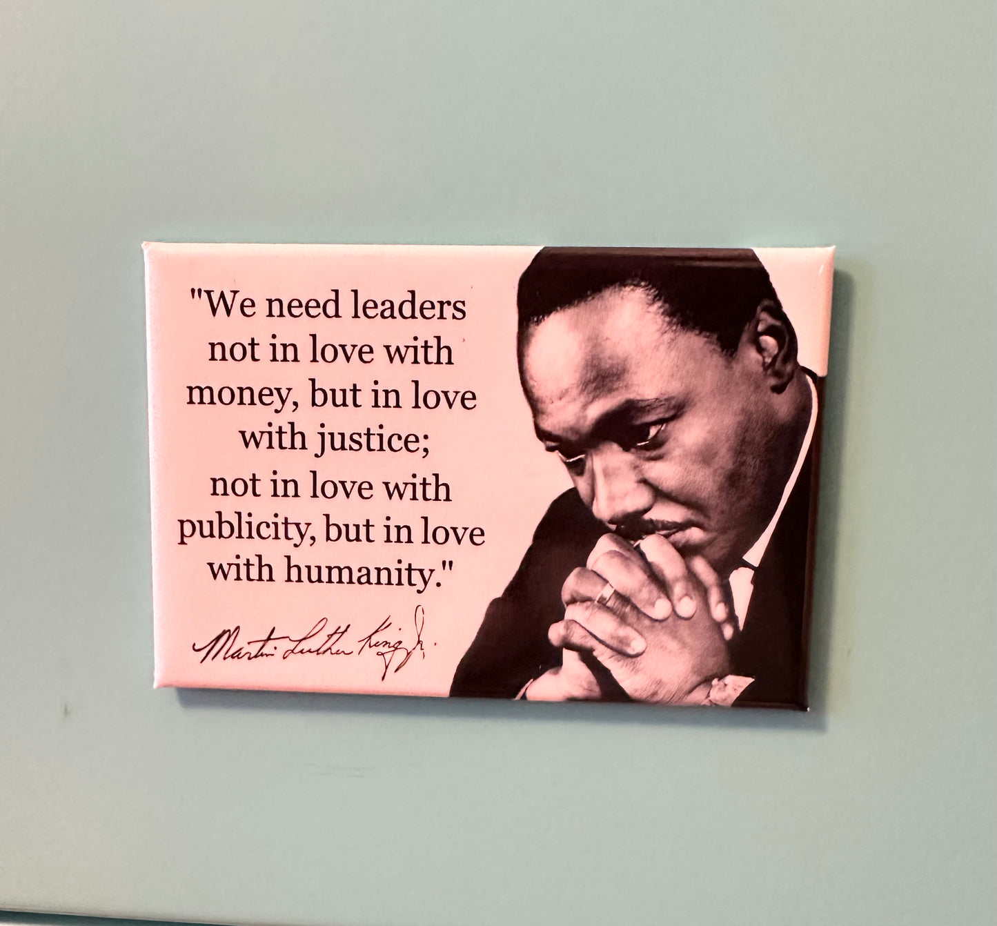 We Need Leaders Not In Love With Money, But In Love With Justice; Not In Love With Publicity, But In Love With Humanity Magnet