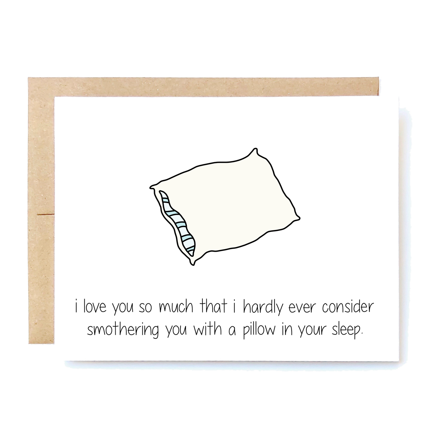 I Love You So Much That I Hardly Ever Consider Smothering You With A Pillow In Your Sleep Card