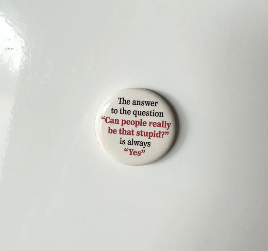 The Answer To The Question "Can People Really Be That Stupid?" Is Always Yes Button Magnet