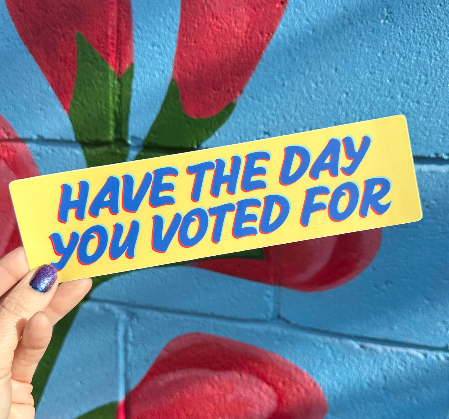 Have The Day You Voted For Bumper Sticker (2 colors available)
