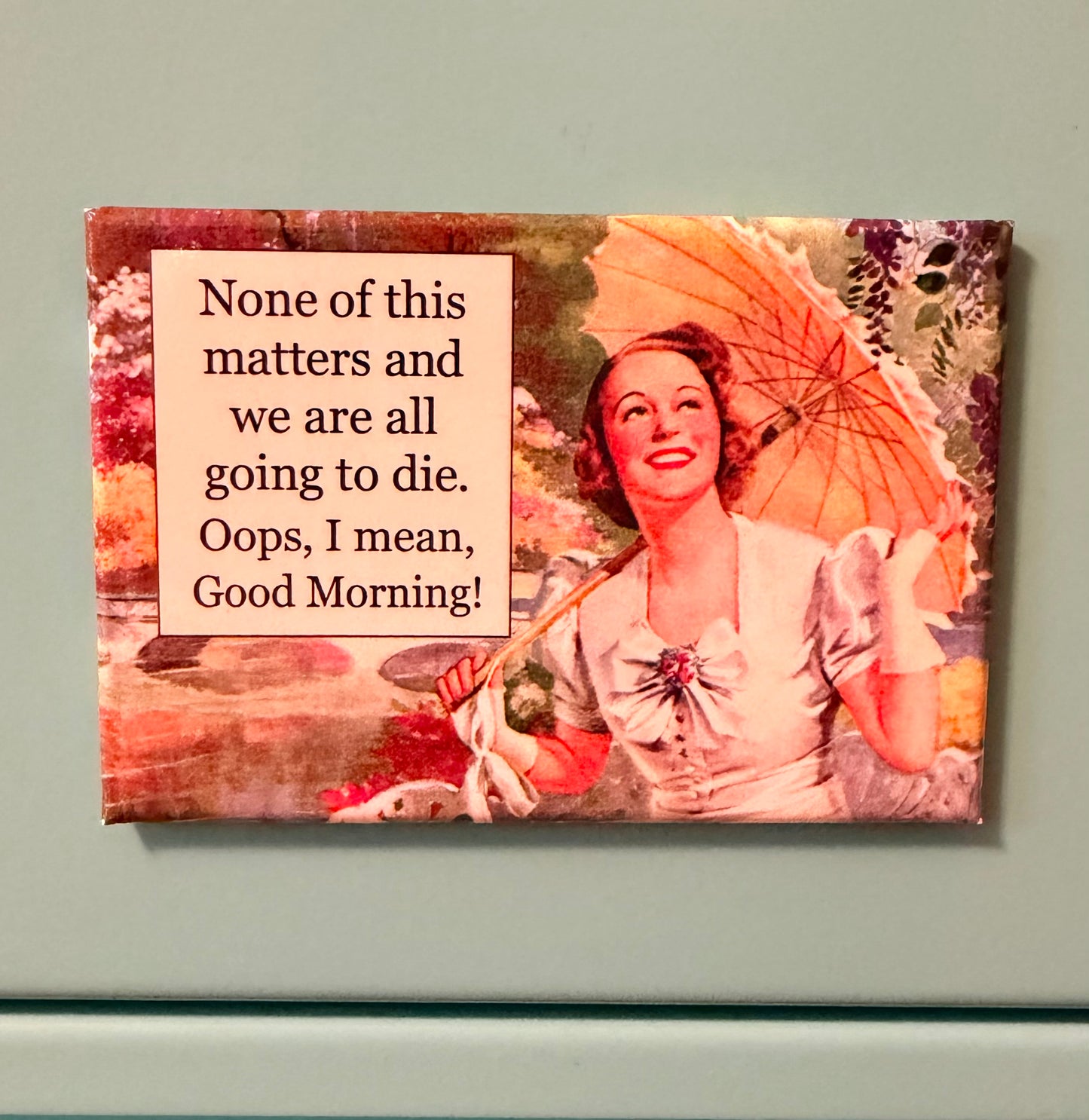 None Of This Matters And We Are All Going To Die. Oops, I Mean, Good Morning! Magnet