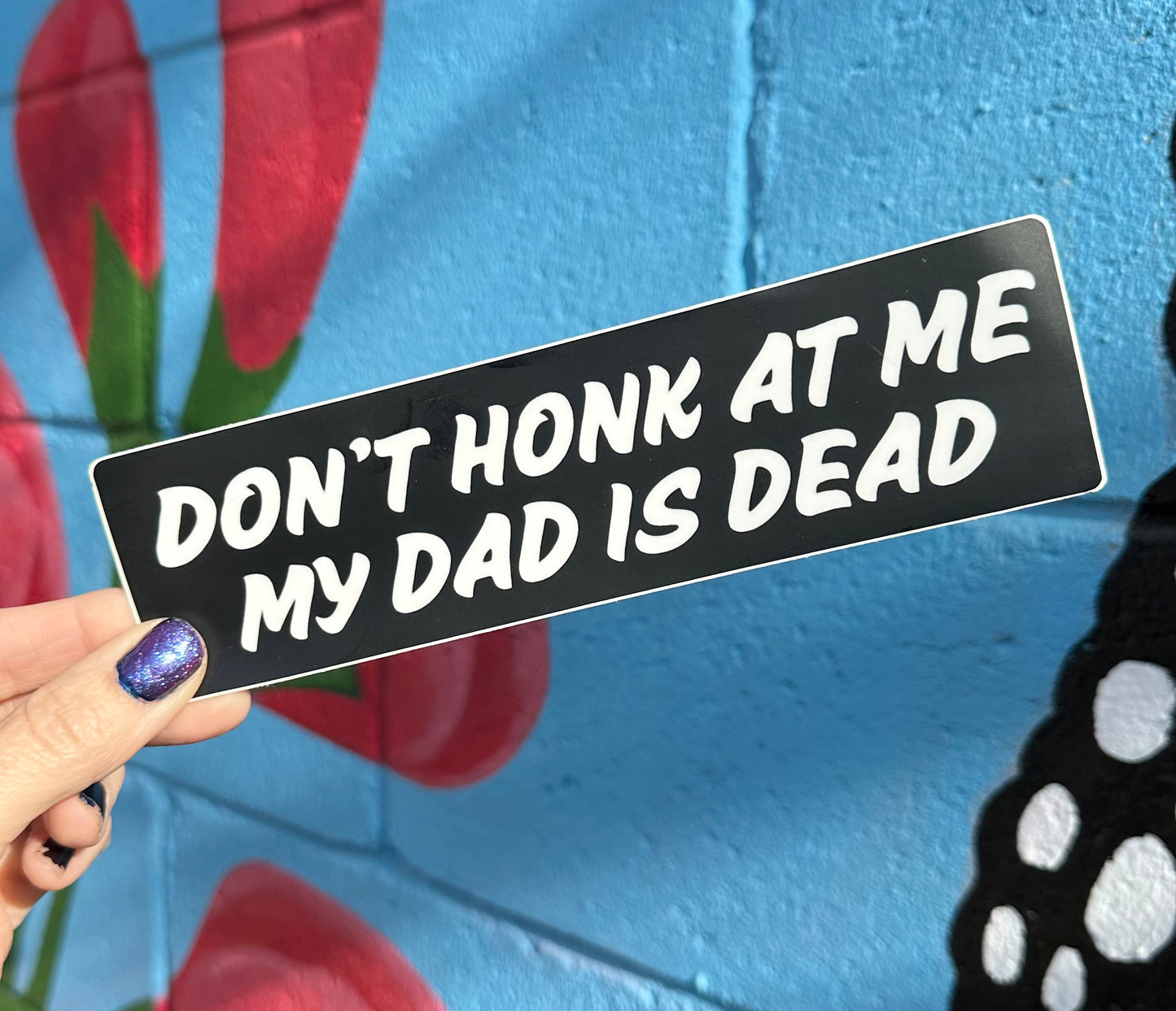 Don't Honk At Me My Dad Is Dead Bumper Sticker