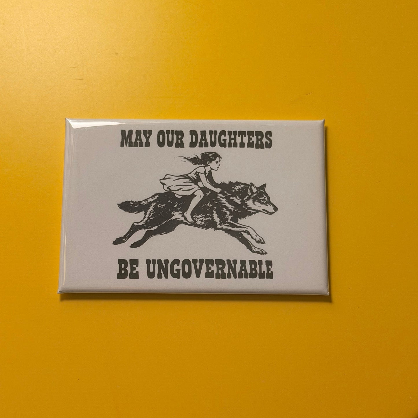 May Our Daughters Become Ungovernable Magnet