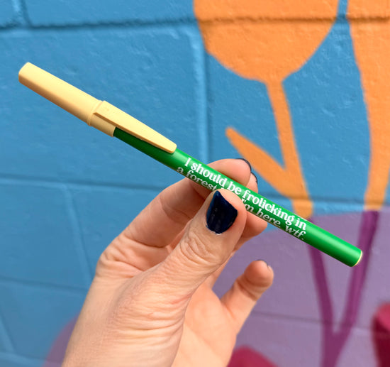 I Should Be Frolicking In A Forest But I'm Here. Wtf Pen