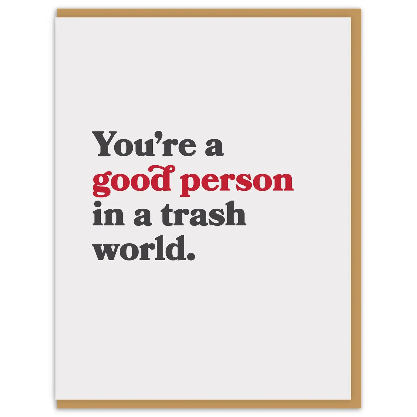 You're A Good Person In A Trash World Card