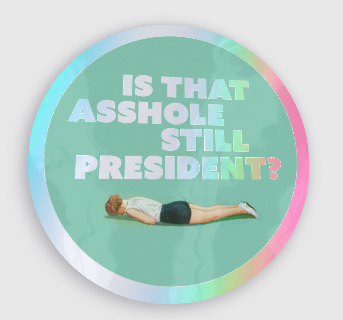 Is That Asshole Still President Holographic Sticker