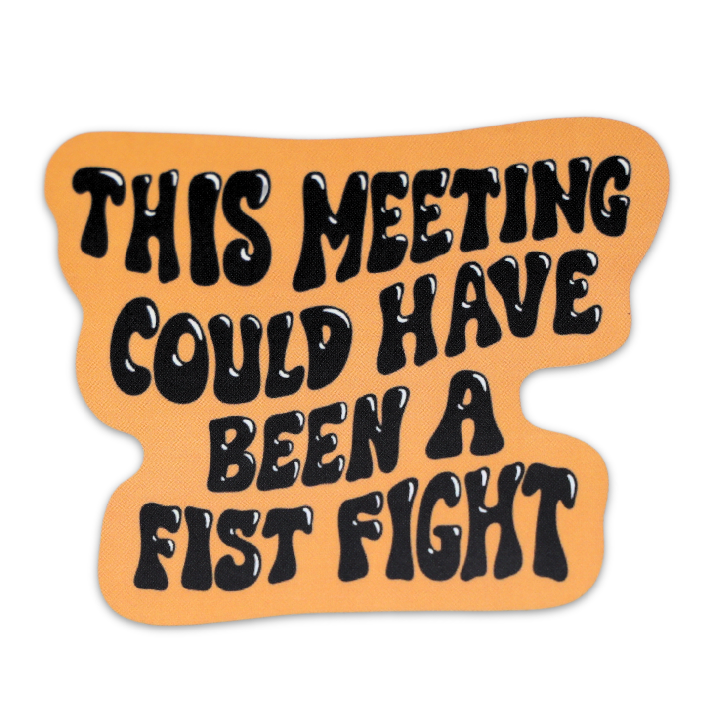 This Meeting Could Have Been A Fistfight Sticker