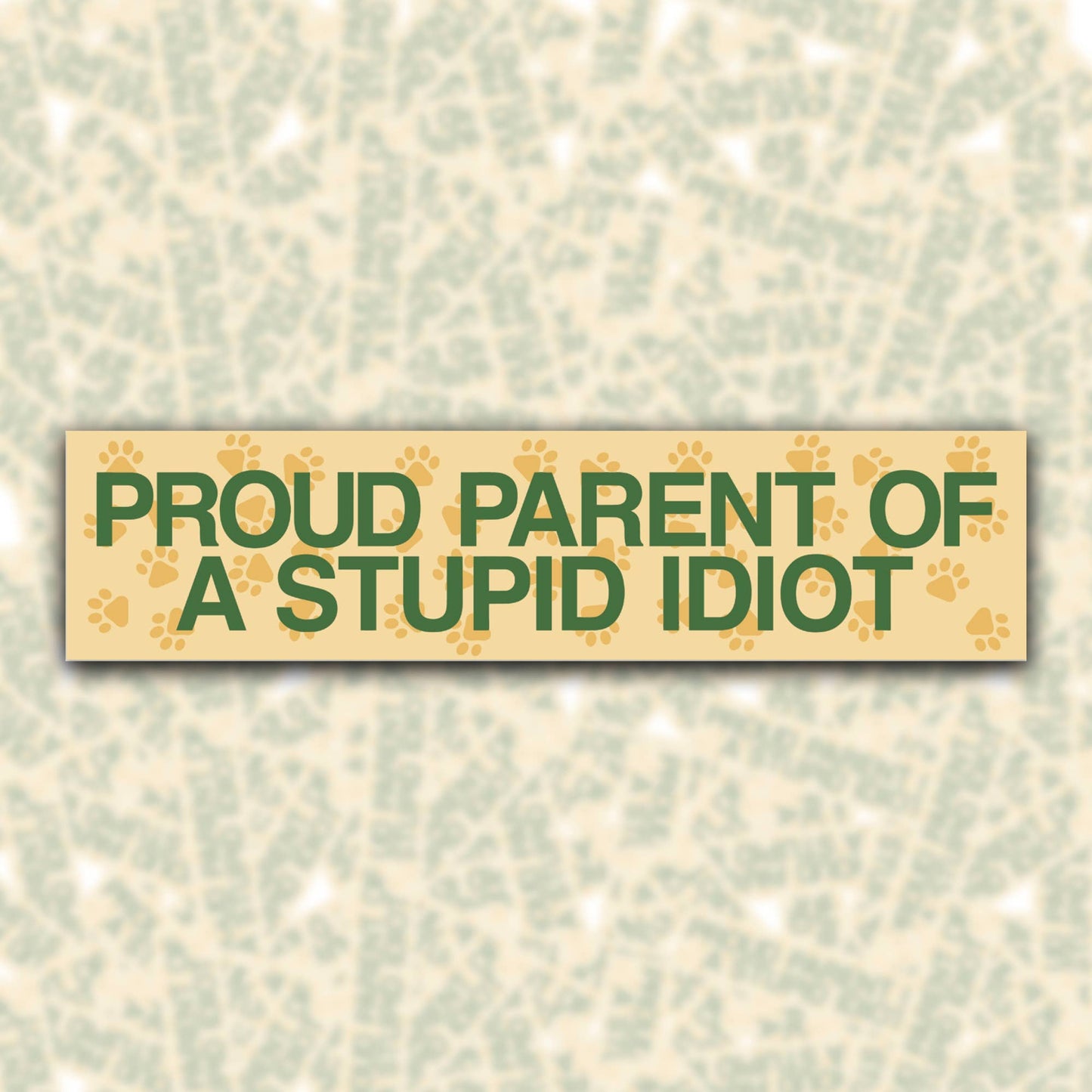 Proud Parent Of A Stupid Idiot Bumper Sticker