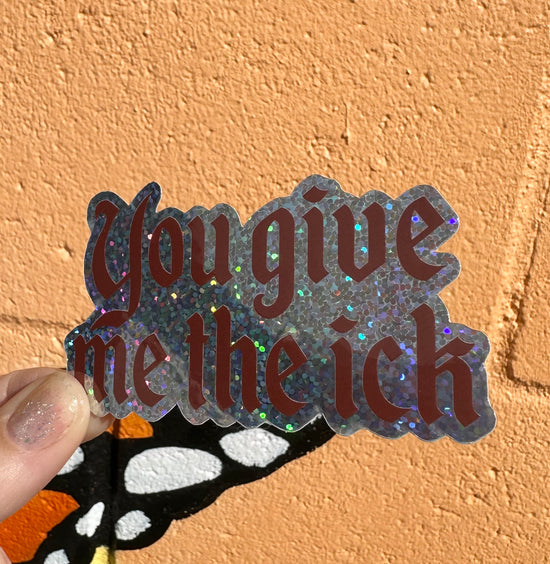 You Give Me The Ick Glitter Sticker