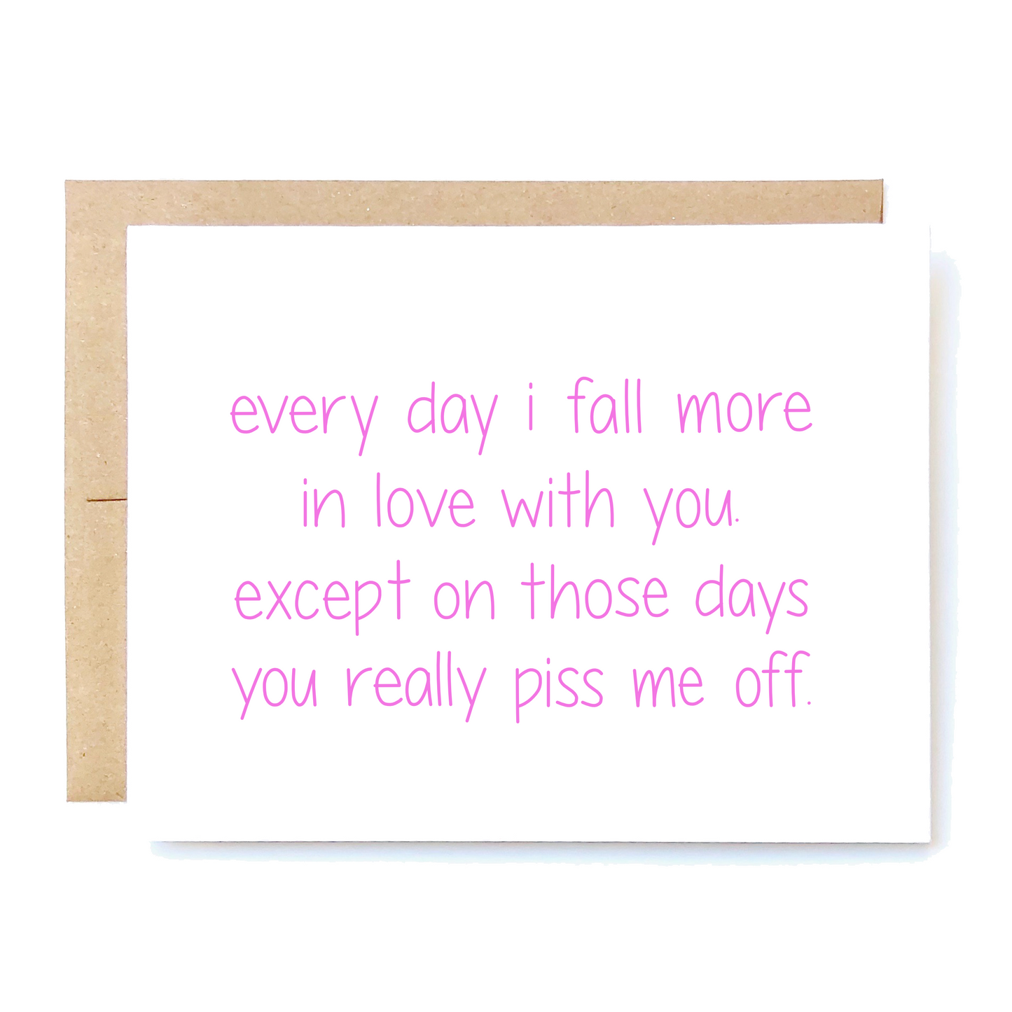 Every Day I Fall More In Love With You Except On Those Days You Really Piss Me Off Card