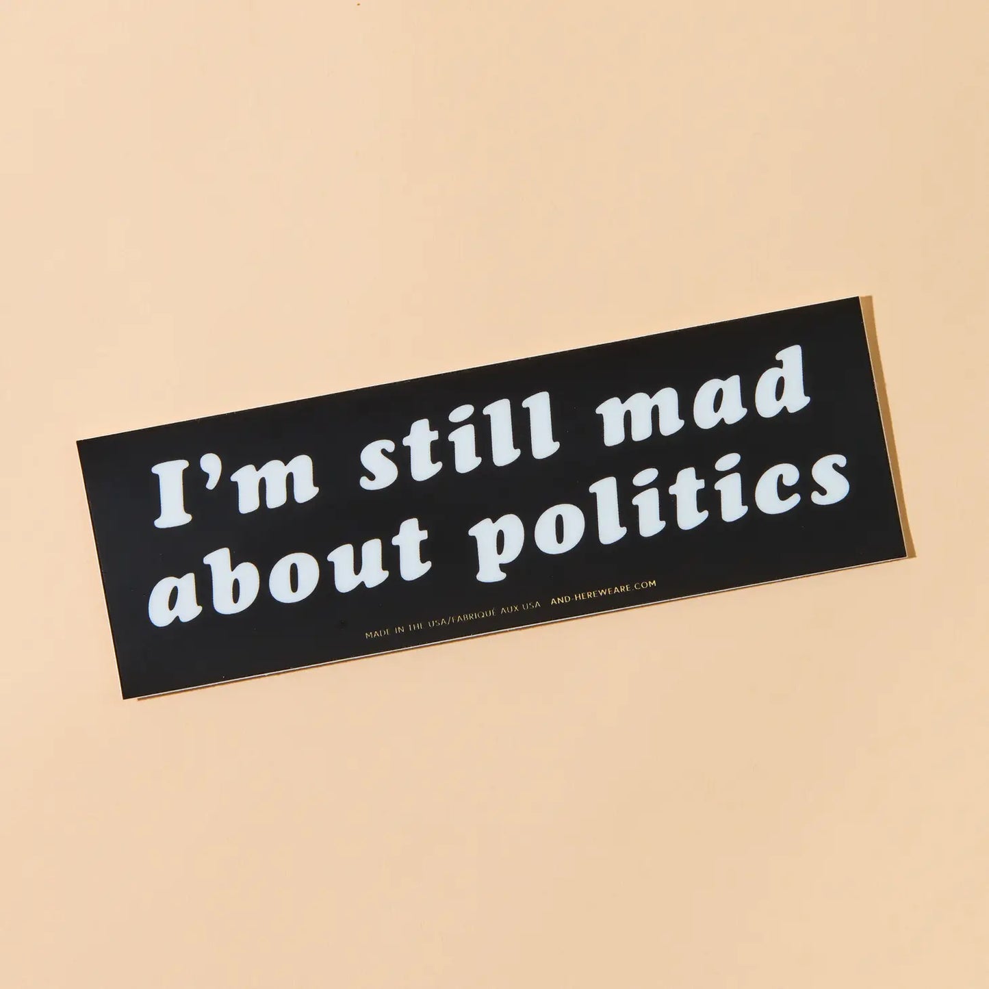 I'm Still Mad About Politics Bumper Sticker