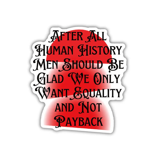 After All Human History Men Should Be Glad Sticker