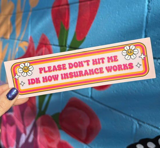 Please Don't Hit Me IDK How Insurance Works Bumper Sticker