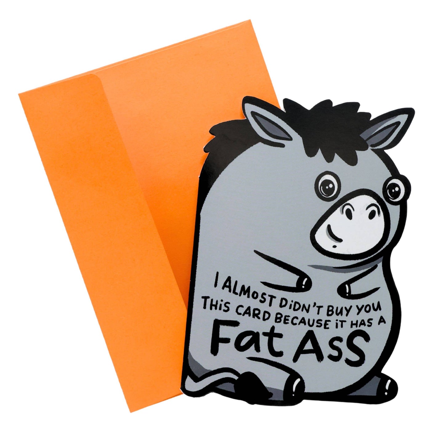 I Almost Didn't Buy You This Card Because It Has A Fatass Card