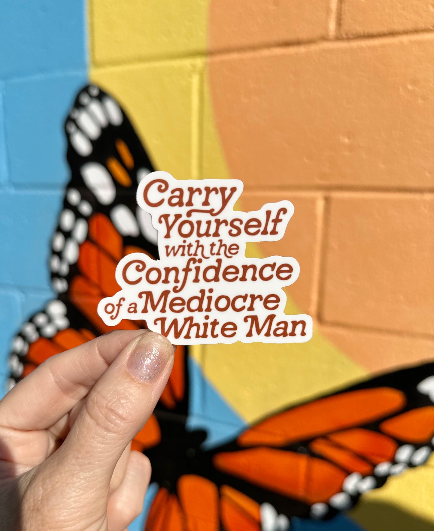 Carry Yourself With The Confidence Of A Mediocre White Man Sticker