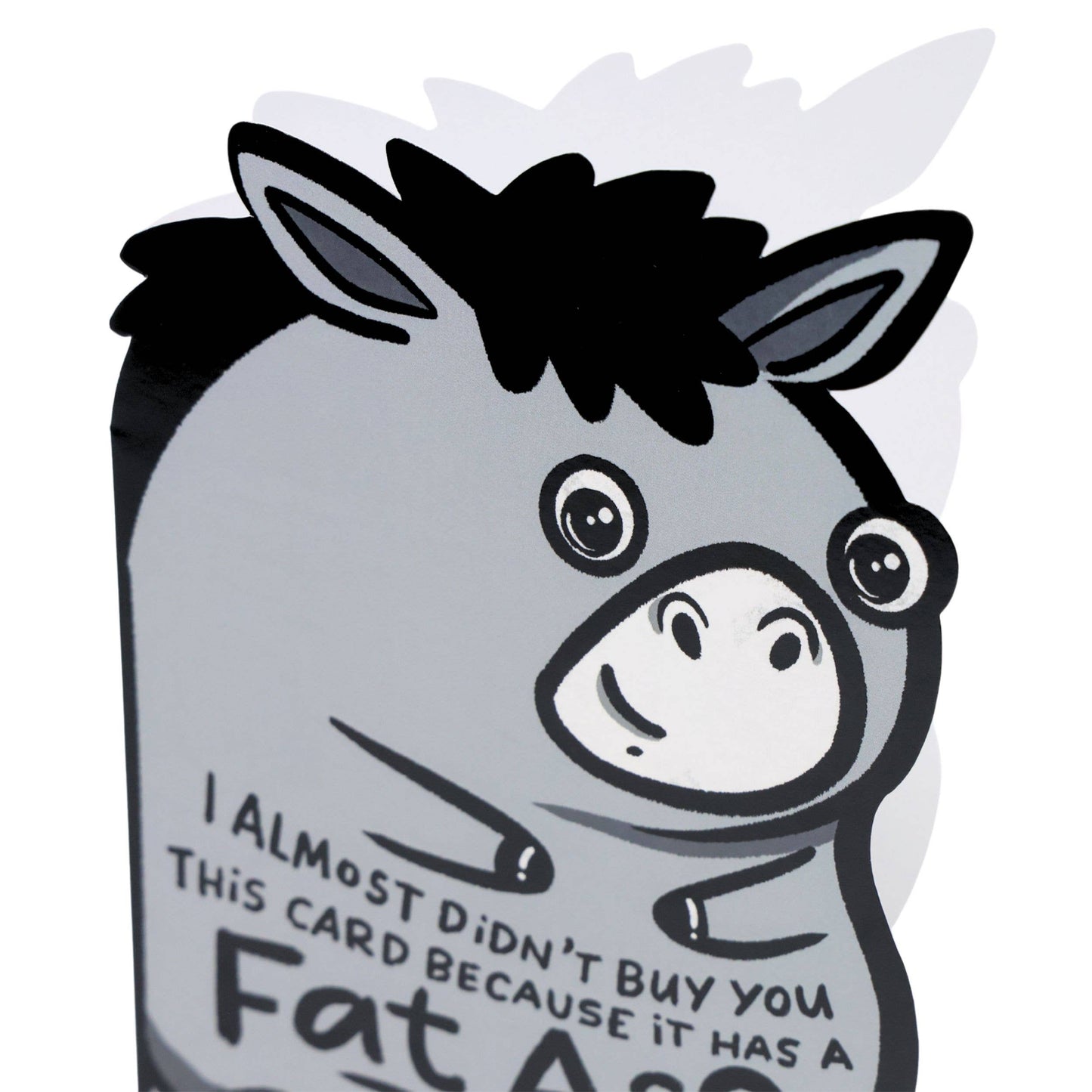 I Almost Didn't Buy You This Card Because It Has A Fatass Card