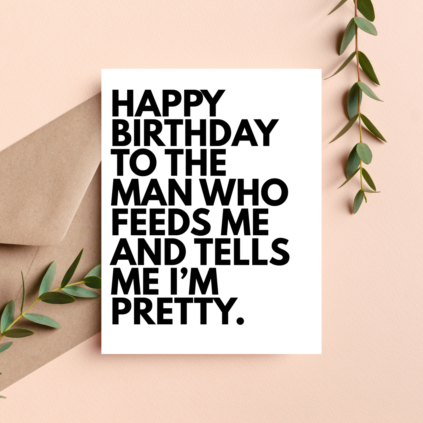 Happy Birthday To The Man Who Feeds Me And Tells Me I'm Pretty Card