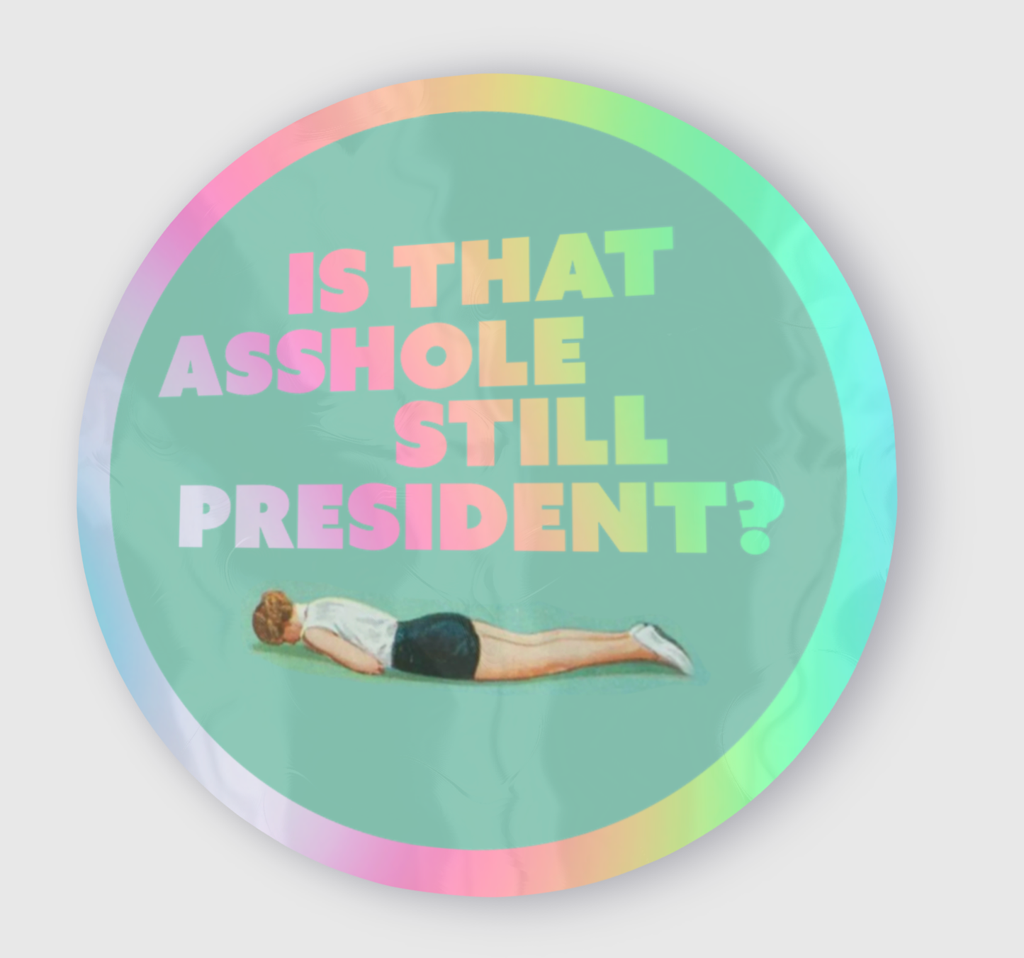 Is That Asshole Still President Holographic Sticker