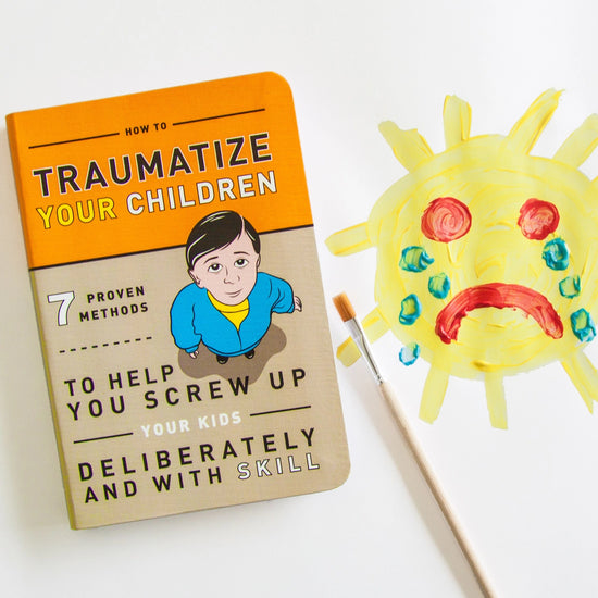 Load image into Gallery viewer, How To Traumatize Your Children: 7 Proven Methods To Help You Screw Up Your Kids Deliberately and with Skill Book - 144 pages
