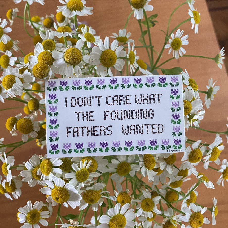 I Don't Care What The Founding Fathers Wanted Sticker