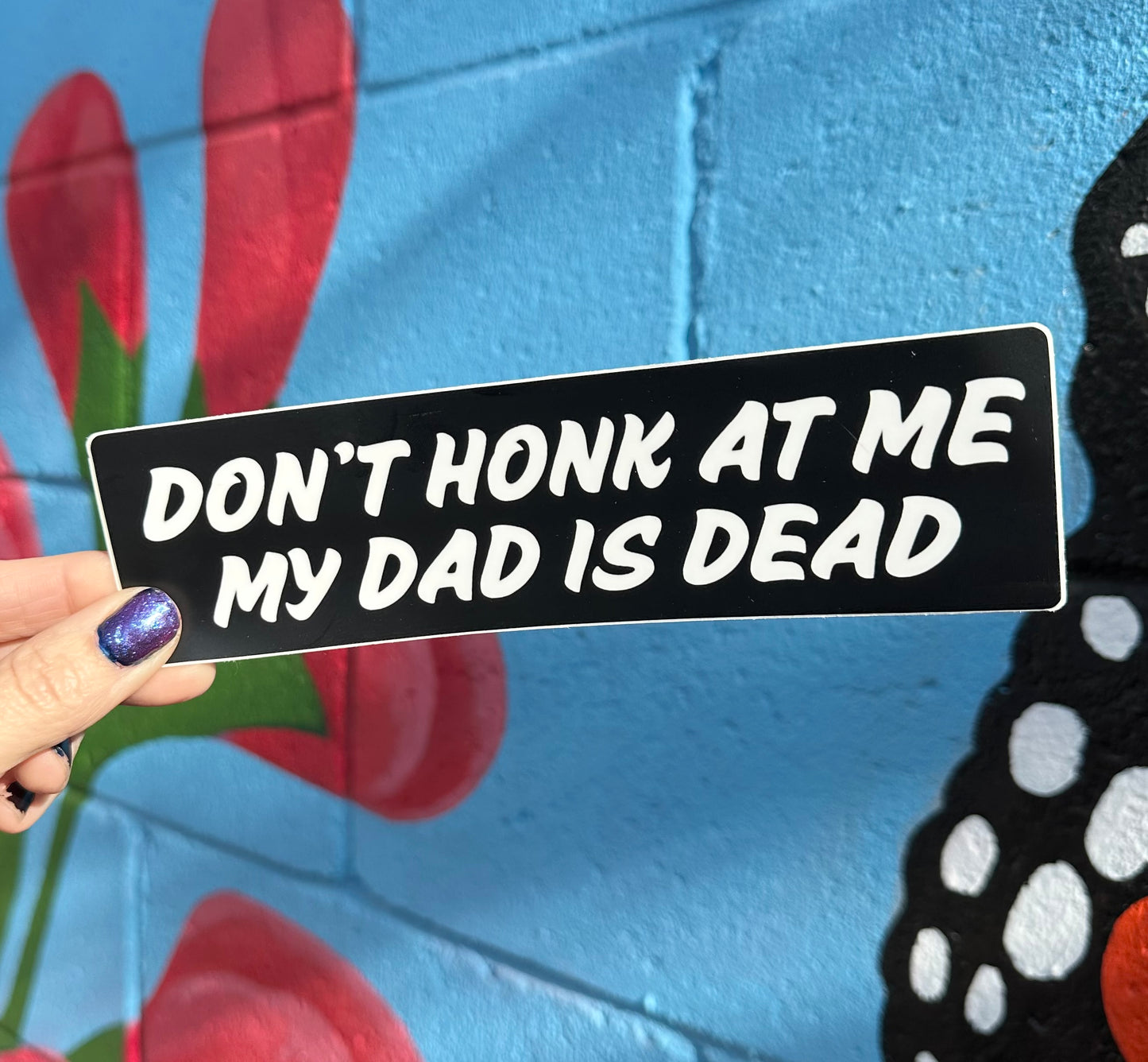 Don't Honk At Me My Dad Is Dead Bumper Sticker