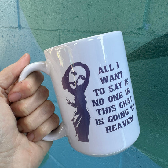 *Imperfectly Perfect All I Want To Say Is No One In This Chat Is Going To Heaven 15 oz White Mug