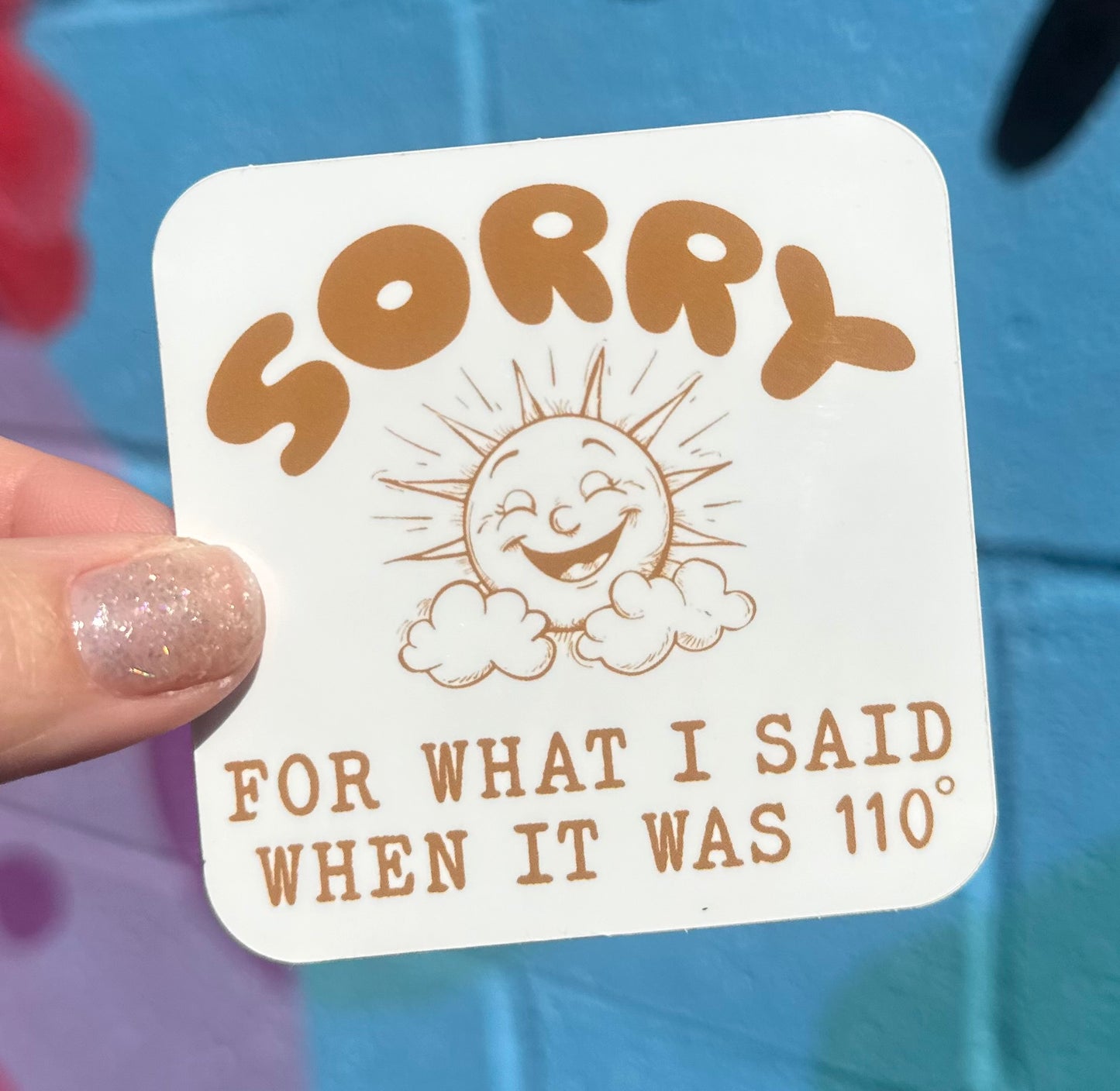 Sorry For What I Said When It Was 110 Degrees Sticker