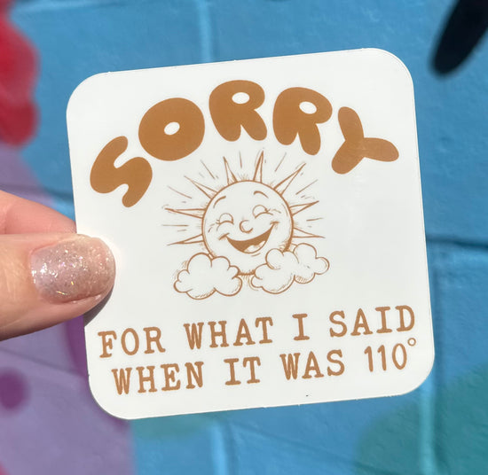 Sorry For What I Said When It Was 110 Degrees Sticker