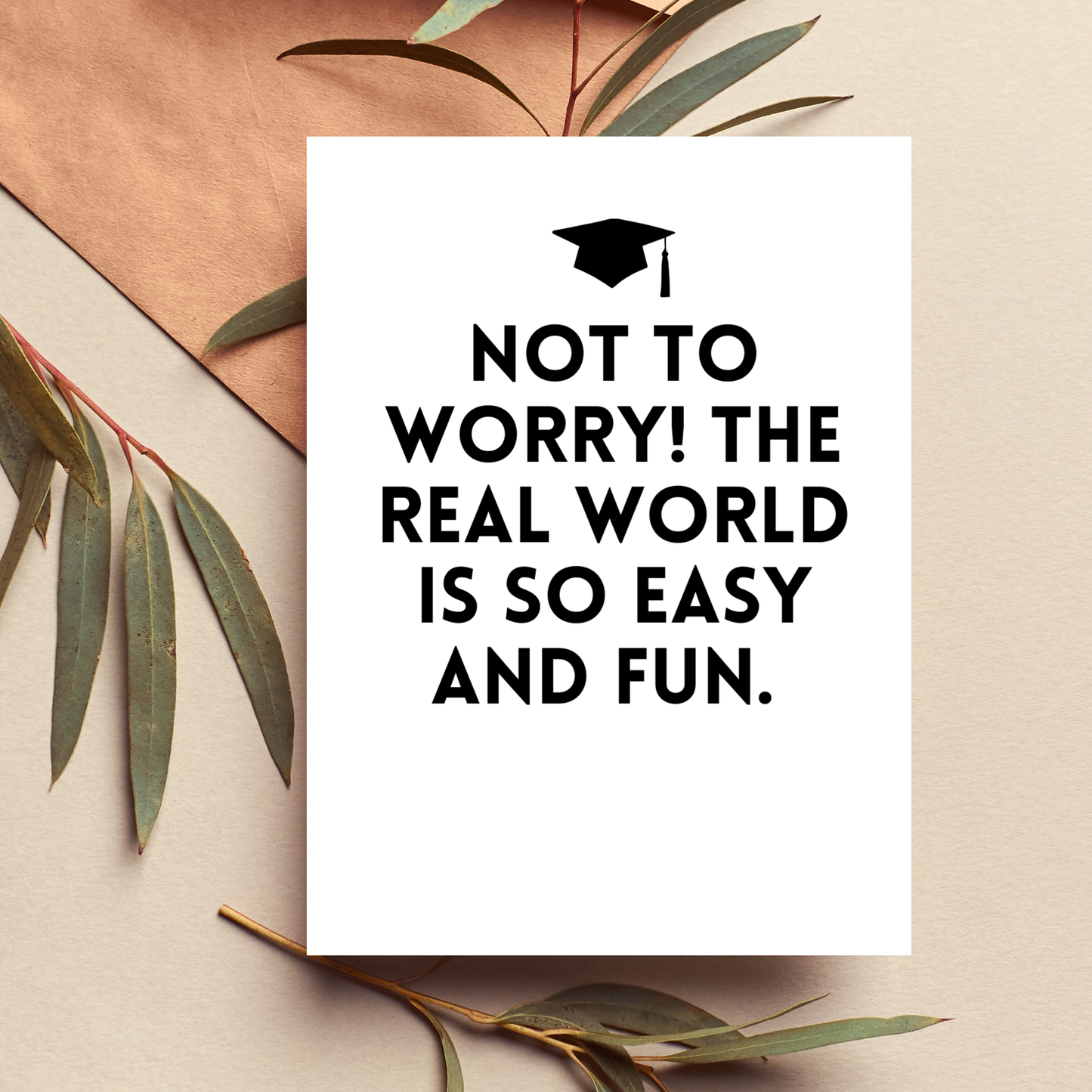 Not To Worry! The Real World Is So Easy And Fun Card
