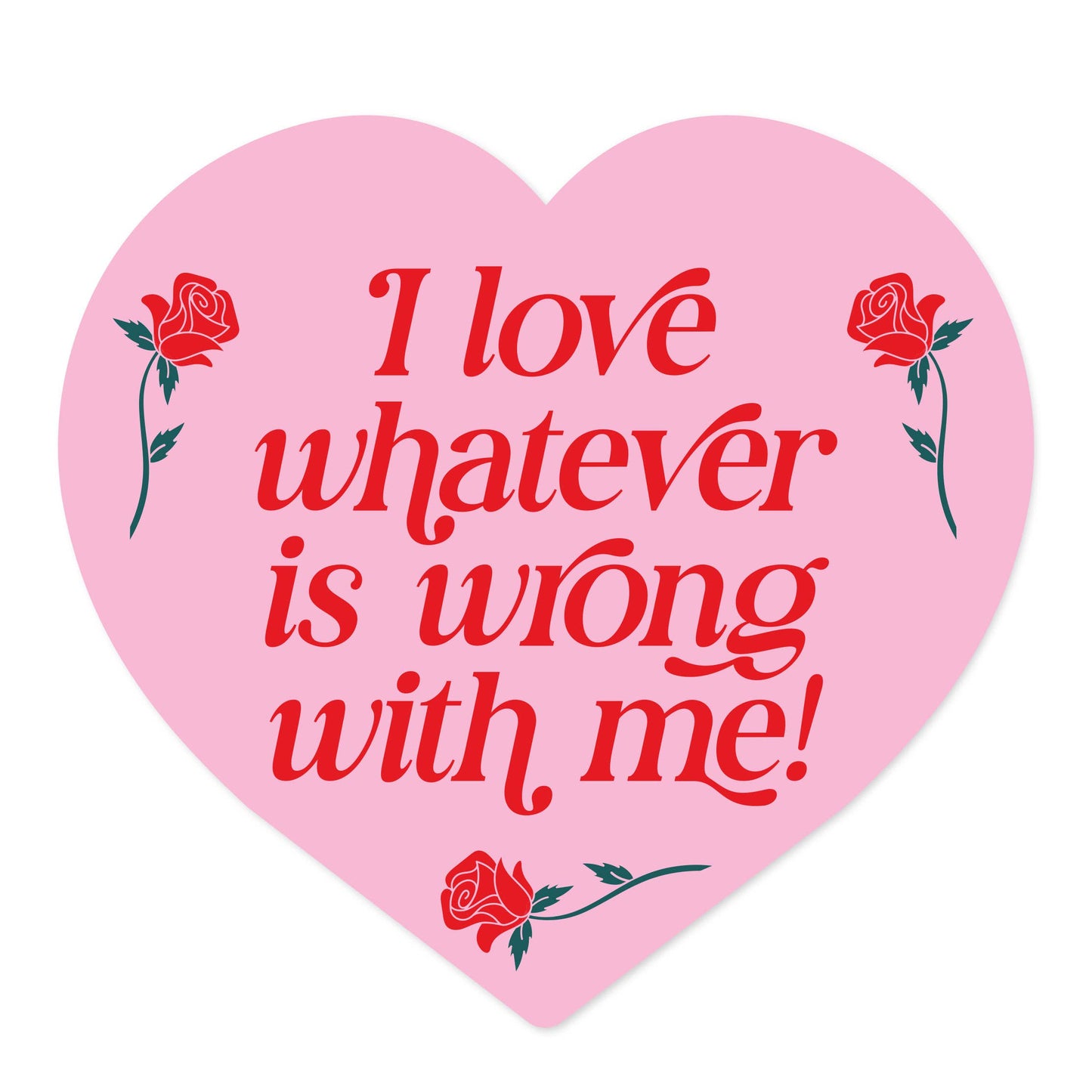 I Love Whatever Is Wrong With Me Heart Vinyl Sticker