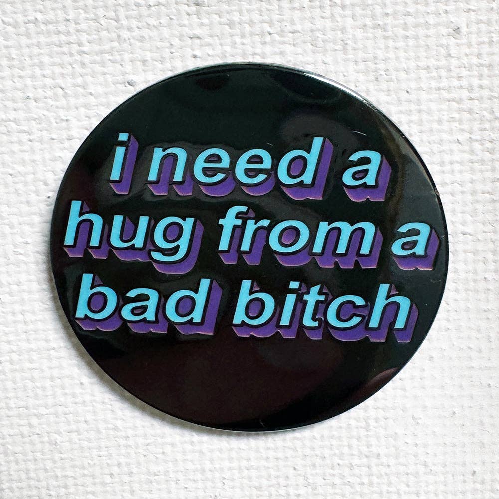 I Need A Hug From A Bad Bitch Pin