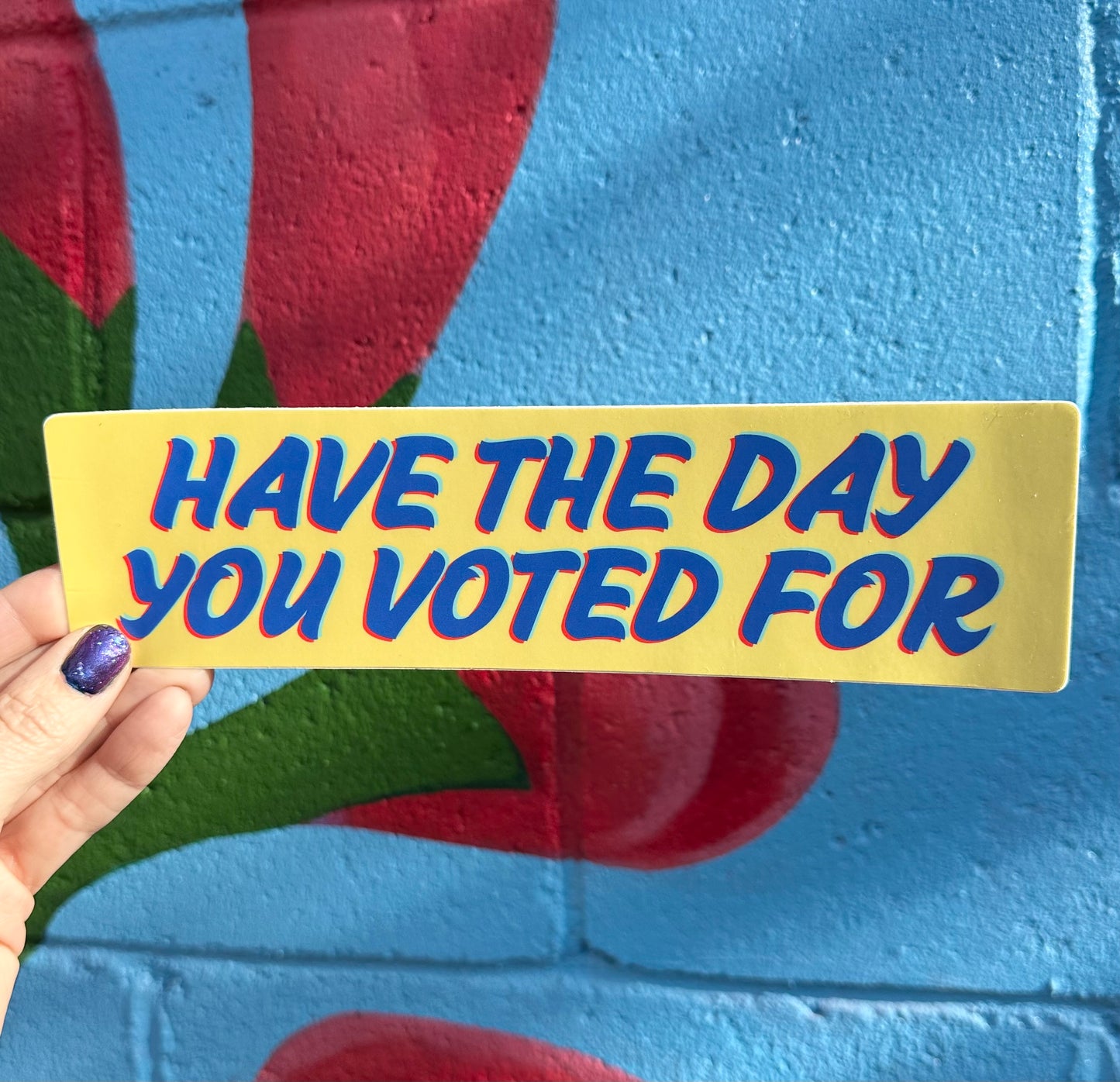 Have The Day You Voted For Bumper Sticker (2 colors available)