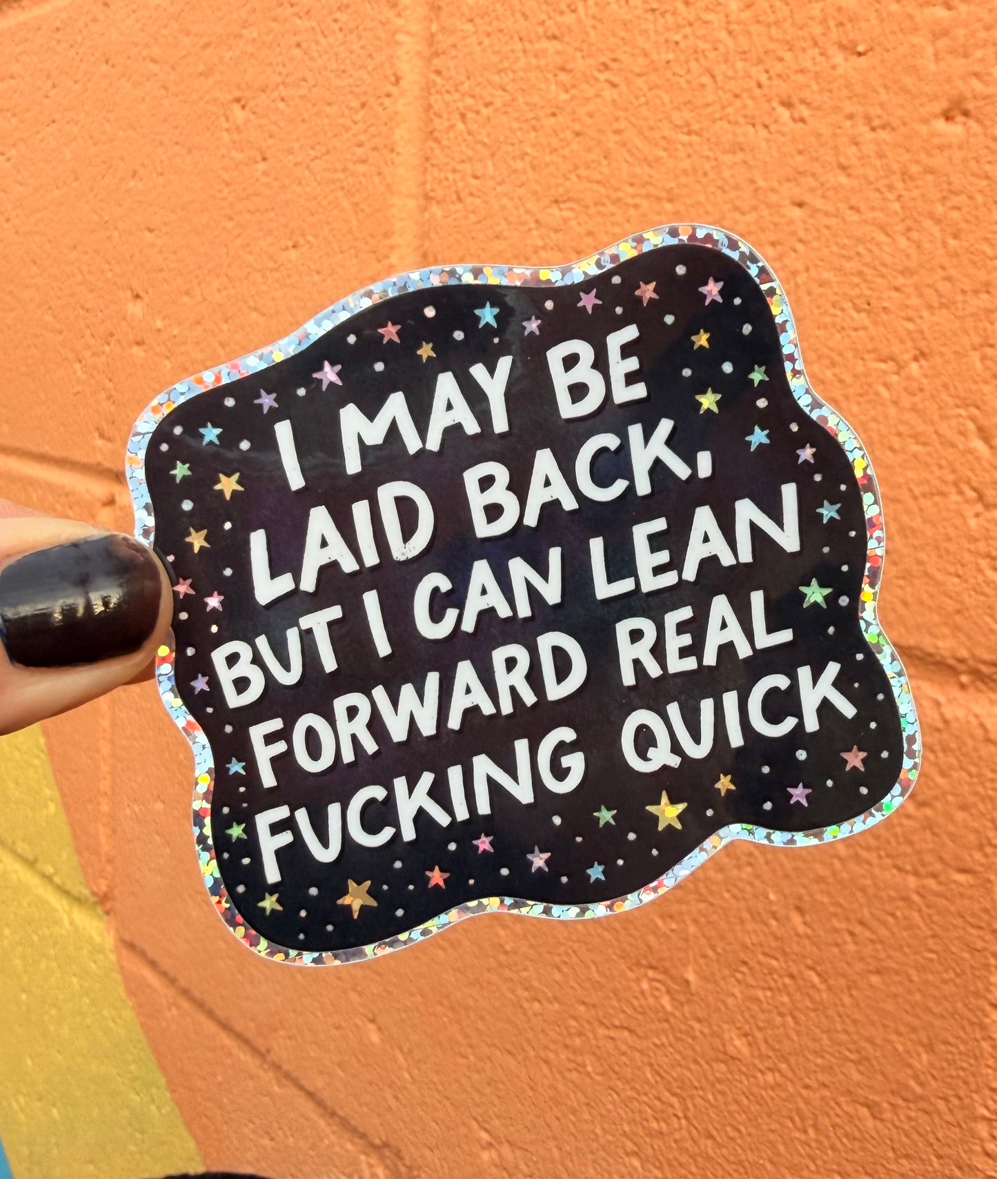 I May Be Laid Back, But I Can Lean Forward Real Fucking Quick Glitter Sticker