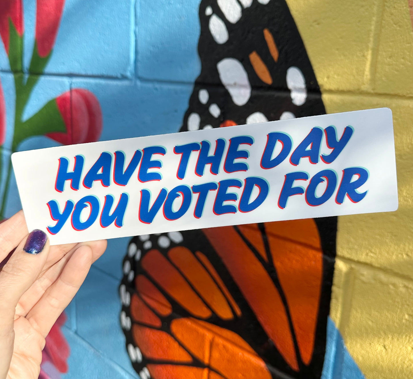 Have The Day You Voted For Bumper Sticker (2 colors available)