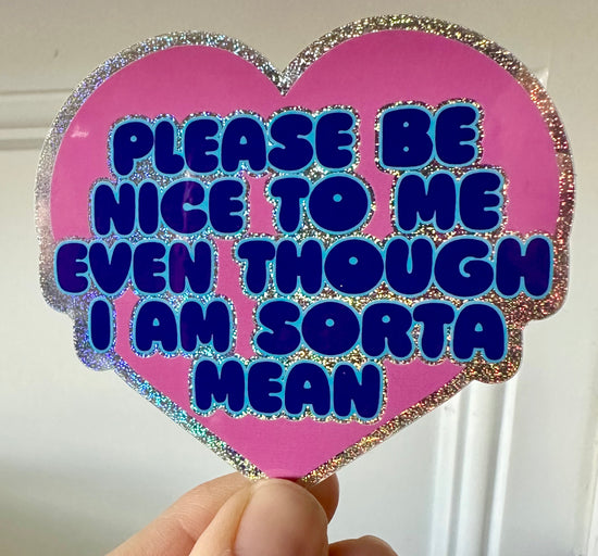 Please Be Nice To Me Even Though I'm Sorta Mean Glitter Sticker