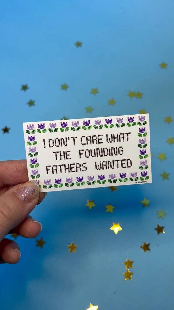 I Don't Care What The Founding Fathers Wanted Sticker