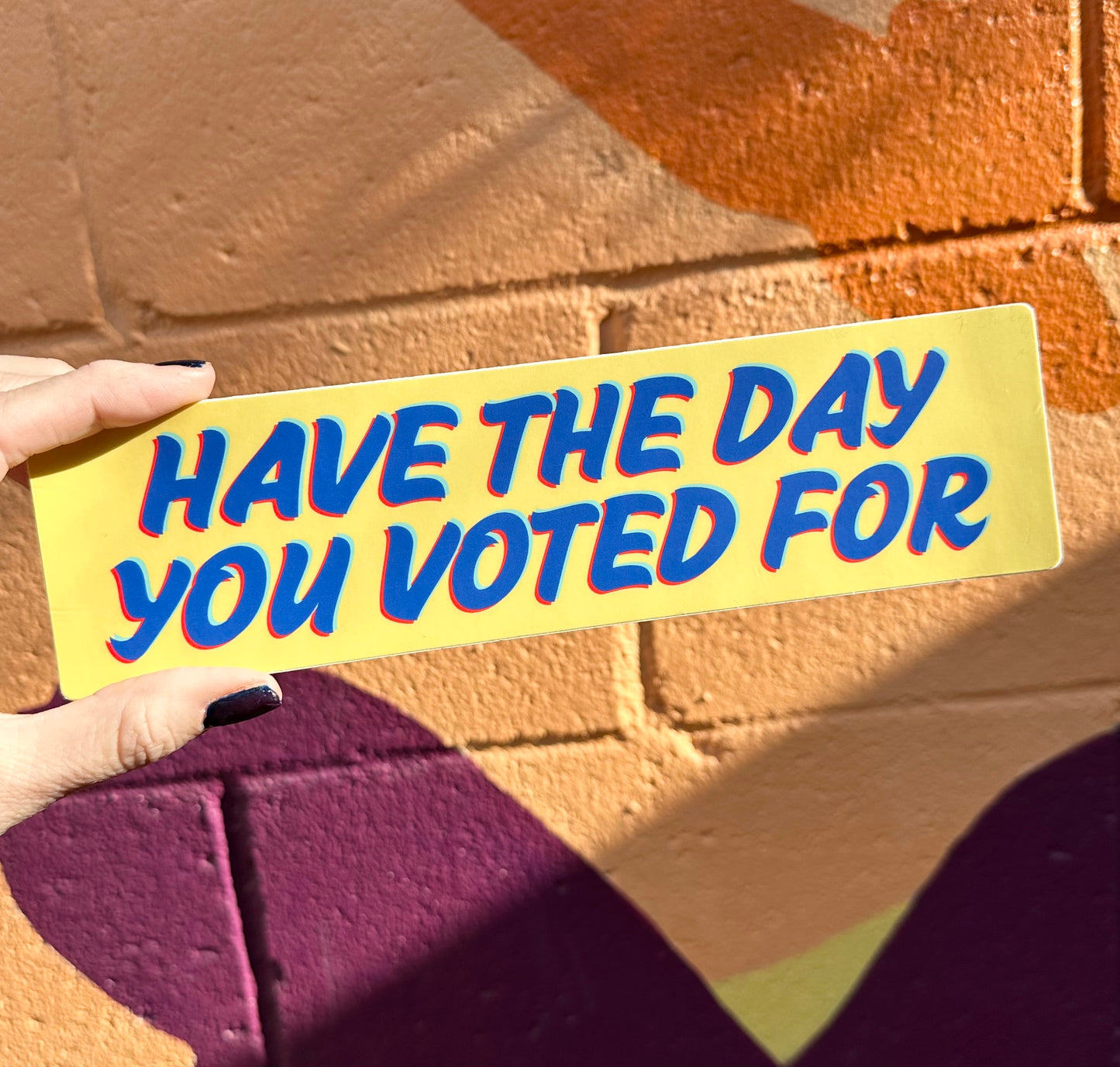 Have The Day You Voted For Bumper Sticker (2 colors available)