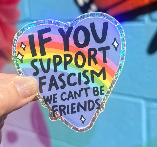 If You Support Fascism We Can't Be Friends Glitter Sticker