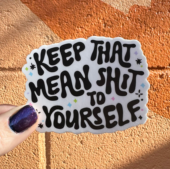 Keep That Mean Shit To Yourself Sticker