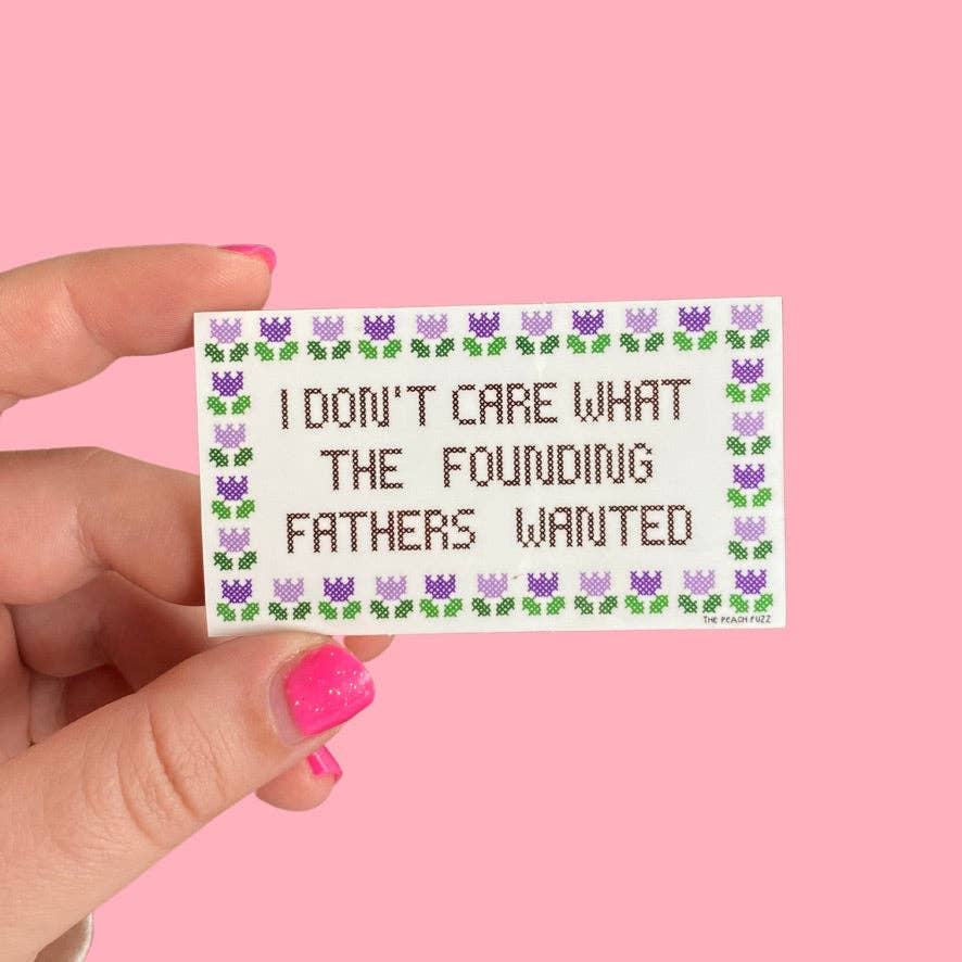 I Don't Care What The Founding Fathers Wanted Sticker