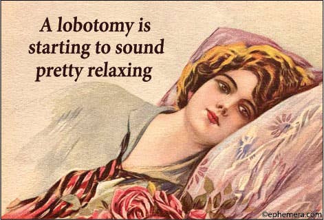 A Lobotomy Is Starting To Sound Pretty Relaxing Magnet
