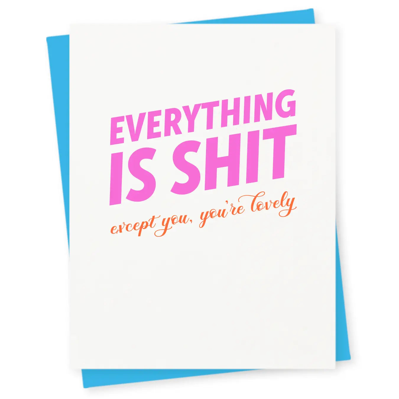 Everything Is Shit Except You, You're Lovely Card