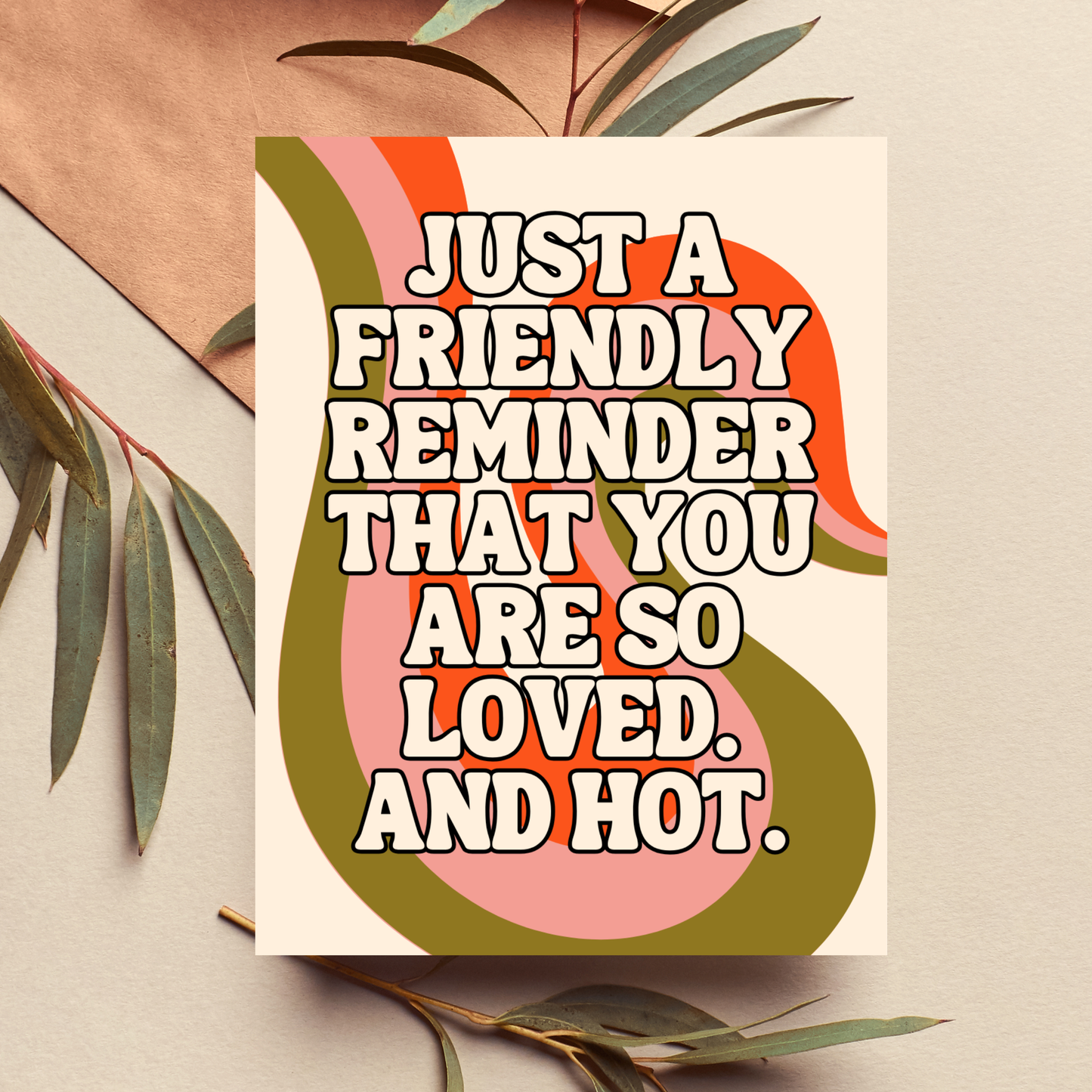 Just A Friendly Reminder That You Are So Loved And Hot Card