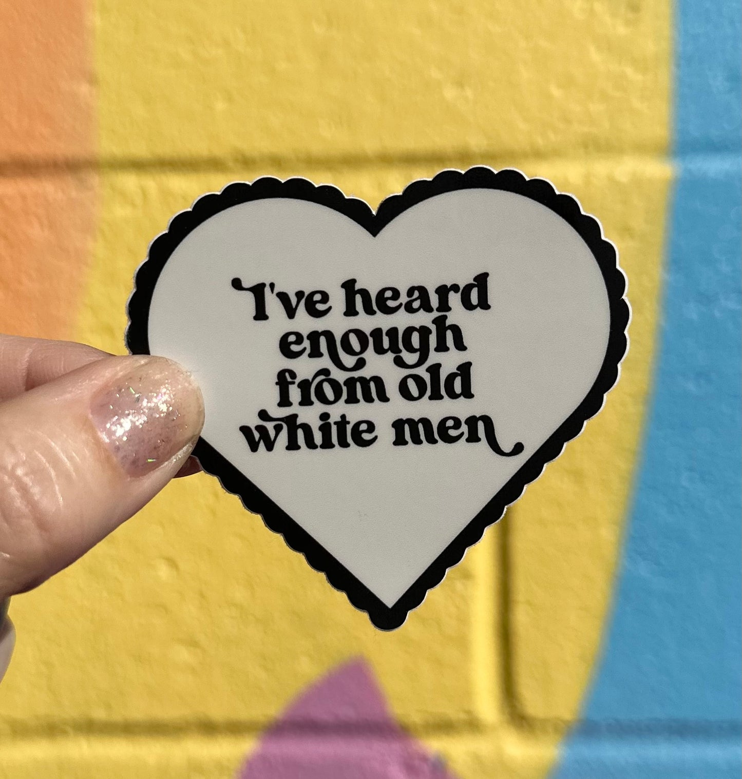 I've Heard Enough From Old White Men Sticker